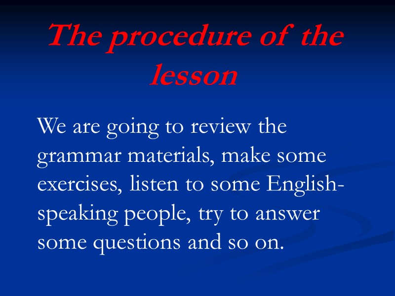 The procedure of the lesson We are going to review the grammar materials, make